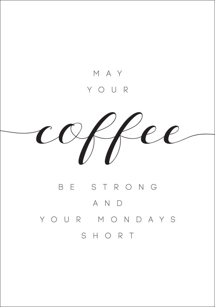 May your coffee be strong and your mondays short reklaamplakat